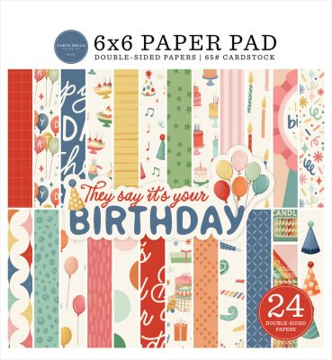 Carta Bella 6”x6” Paper Pad - They Say It's Your Birthday (24 sheets)